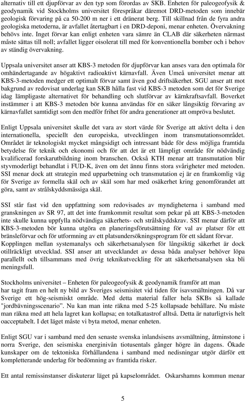 Till skillnad från de fyra andra geologiska metoderna, är avfallet återtagbart i en DRD-deponi, menar enheten. Övervakning behövs inte.