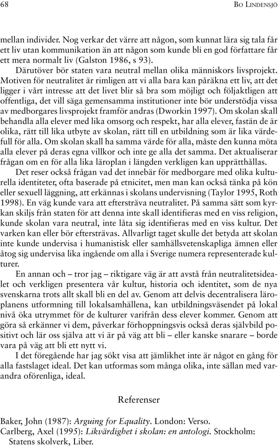 Därutöver bör staten vara neutral mellan olika människors livsprojekt.