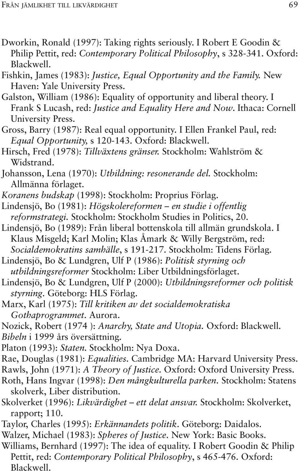 I Frank S Lucash, red: Justice and Equality Here and Now. Ithaca: Cornell University Press. Gross, Barry (1987): Real equal opportunity. I Ellen Frankel Paul, red: Equal Opportunity, s 120-143.