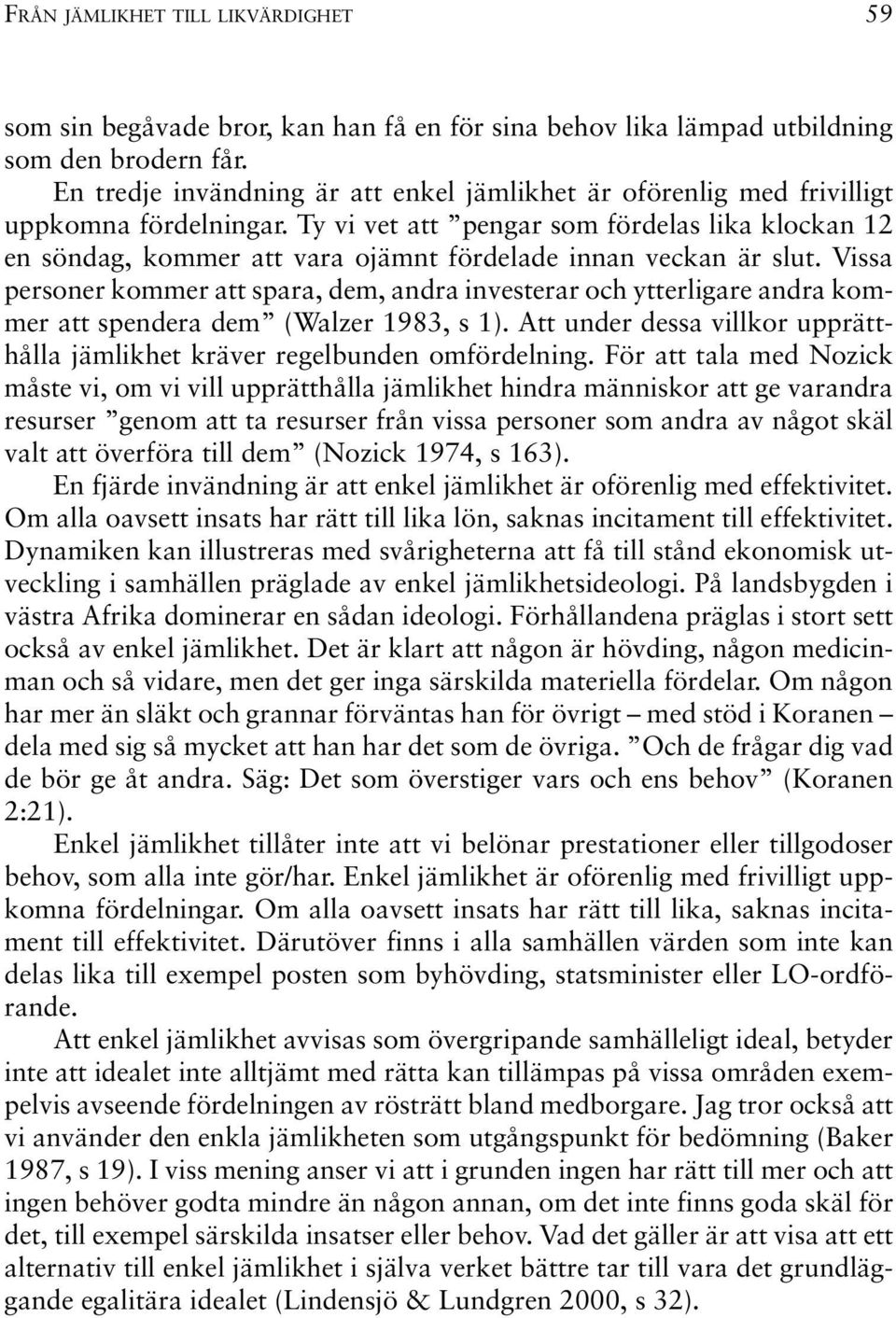 Ty vi vet att pengar som fördelas lika klockan 12 en söndag, kommer att vara ojämnt fördelade innan veckan är slut.