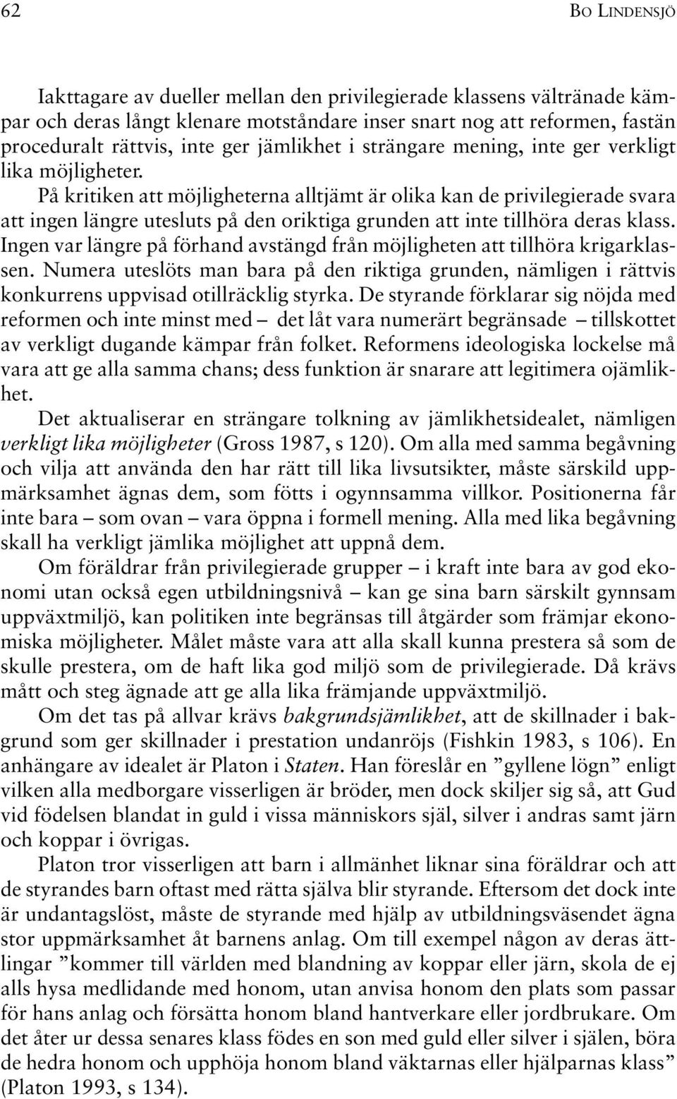 På kritiken att möjligheterna alltjämt är olika kan de privilegierade svara att ingen längre utesluts på den oriktiga grunden att inte tillhöra deras klass.