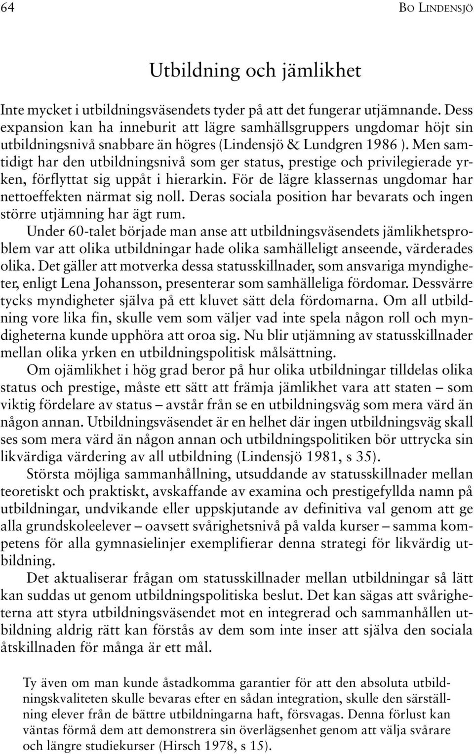 Men samtidigt har den utbildningsnivå som ger status, prestige och privilegierade yrken, förflyttat sig uppåt i hierarkin. För de lägre klassernas ungdomar har nettoeffekten närmat sig noll.