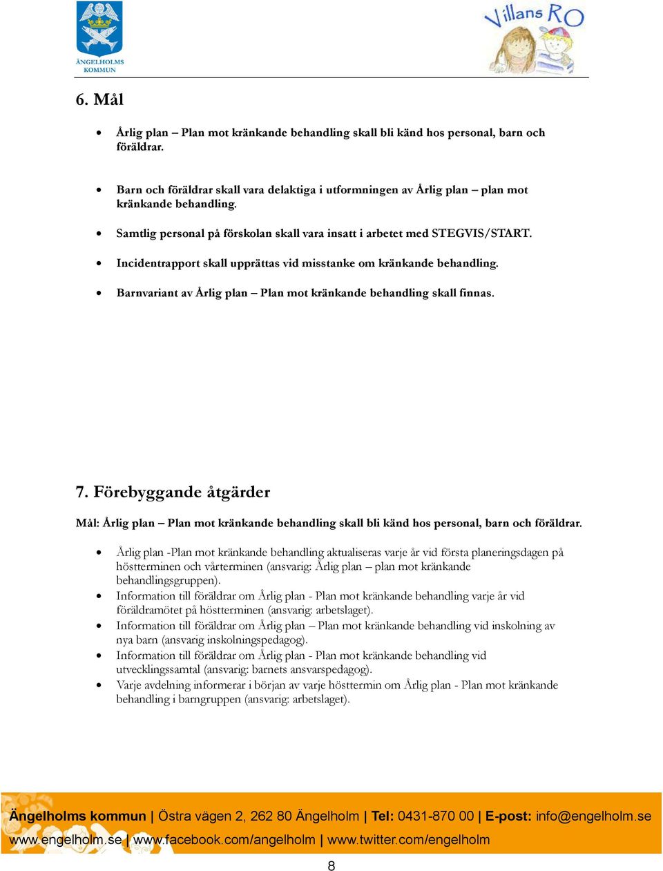 Barnvariant av Årlig plan Plan mot kränkande behandling skall finnas. 7. Förebyggande åtgärder Mål: Årlig plan Plan mot kränkande behandling skall bli känd hos personal, barn och föräldrar.