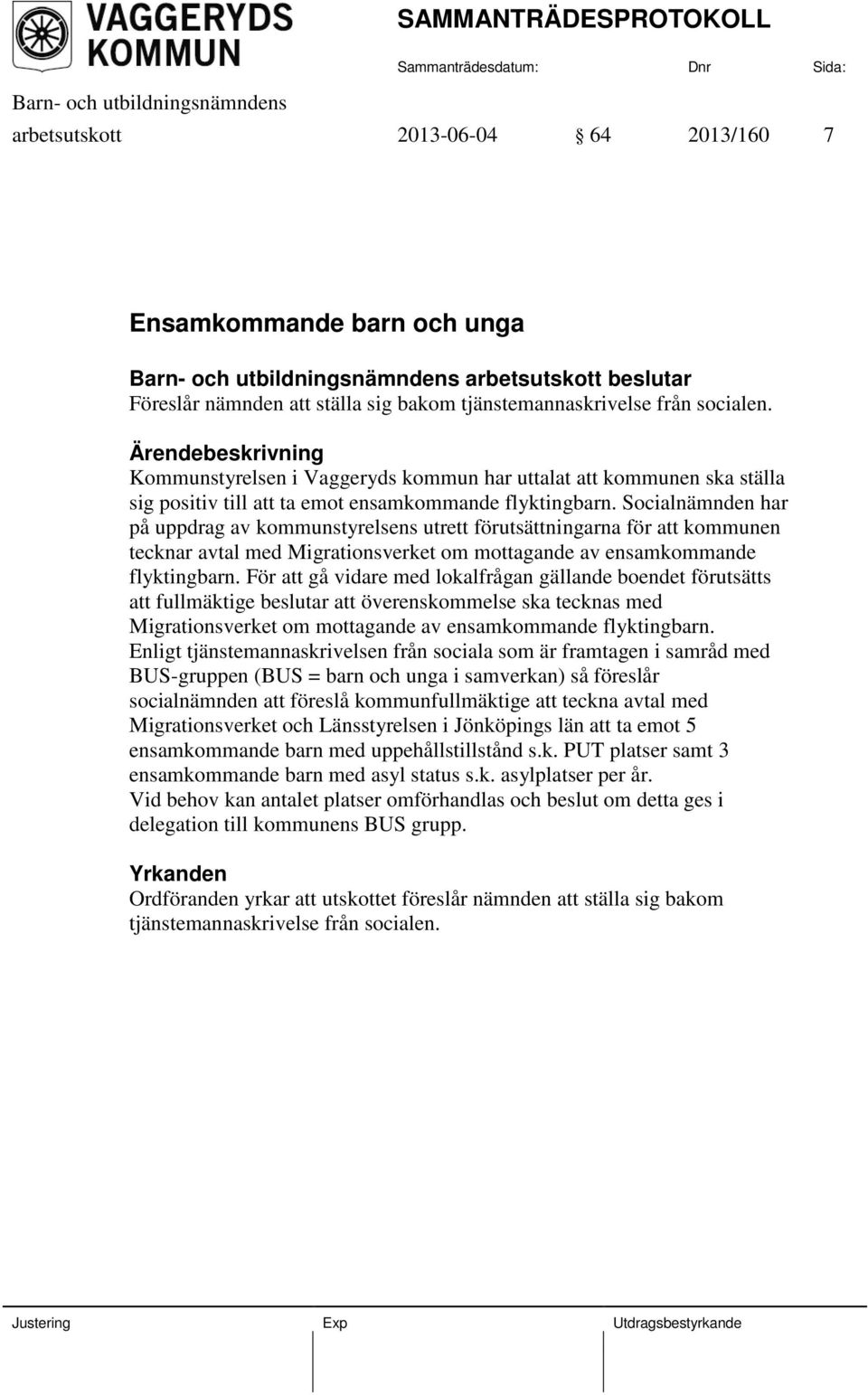 Socialnämnden har på uppdrag av kommunstyrelsens utrett förutsättningarna för att kommunen tecknar avtal med Migrationsverket om mottagande av ensamkommande flyktingbarn.