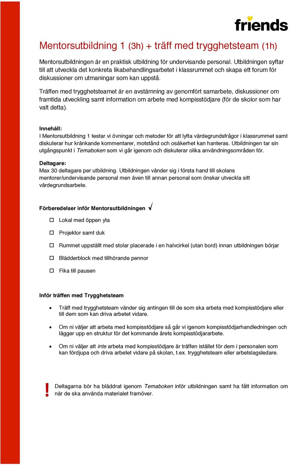 Träffen med trygghetsteamet är en avstämning av genomfört samarbete, diskussioner om framtida utveckling samt information om arbete med kompisstödjare (för de skolor som har valt detta).