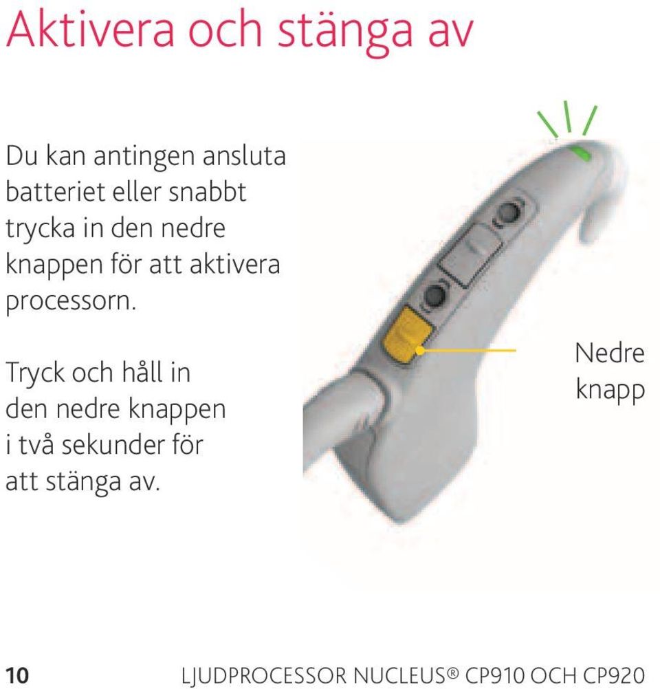 Tryck och håll in den nedre knappen i två sekunder för att