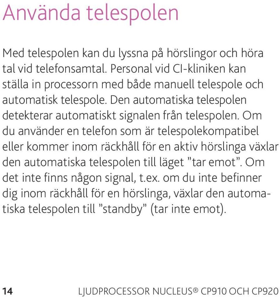 Den automatiska telespolen detekterar automatiskt signalen från telespolen.