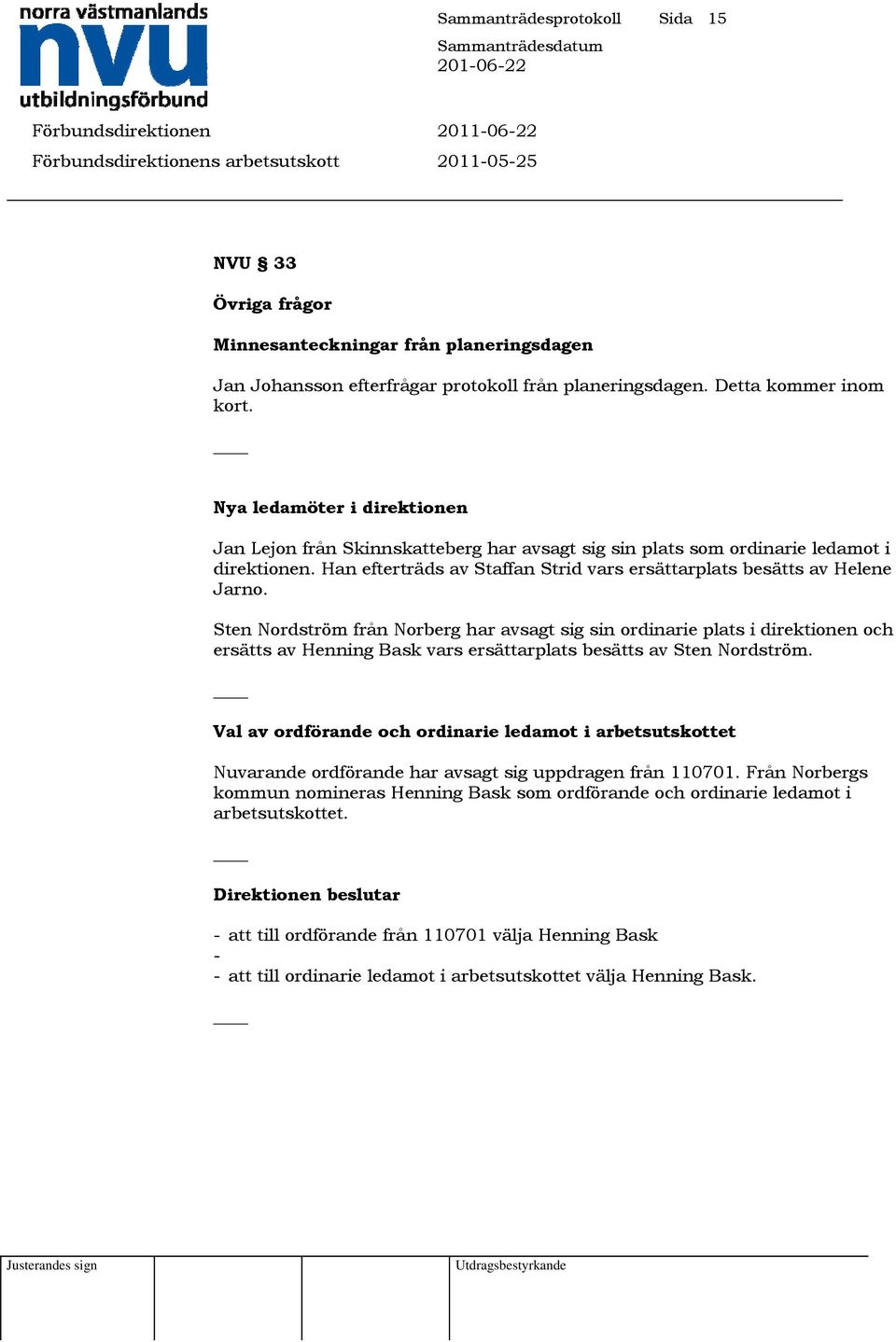 Sten Nordström från Norberg har avsagt sig sin ordinarie plats i direktionen och ersätts av Henning Bask vars ersättarplats besätts av Sten Nordström.