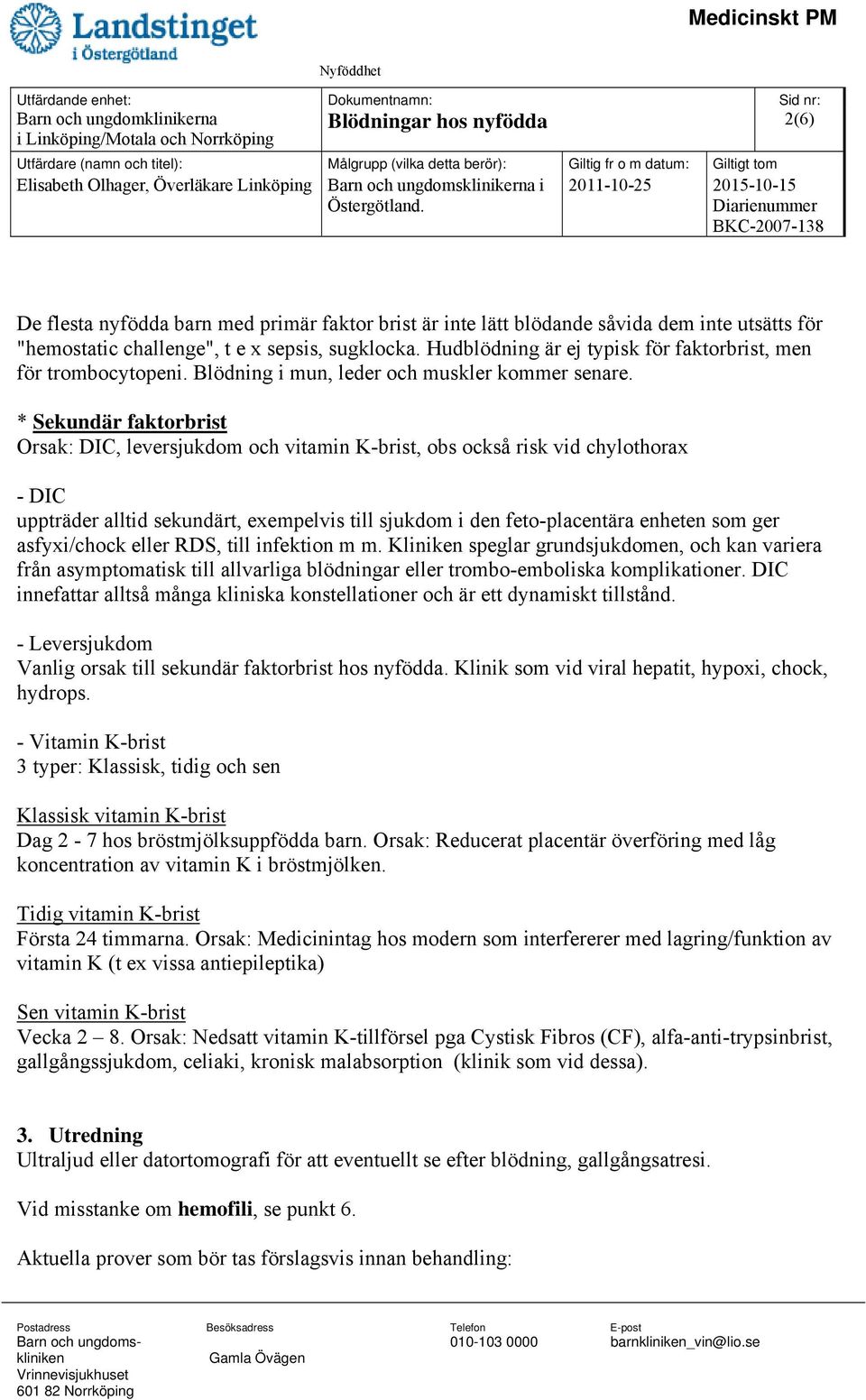* Sekundär faktorbrist Orsak: DIC, leversjukdom och vitamin K-brist, obs också risk vid chylothorax - DIC uppträder alltid sekundärt, exempelvis till sjukdom i den feto-placentära enheten som ger