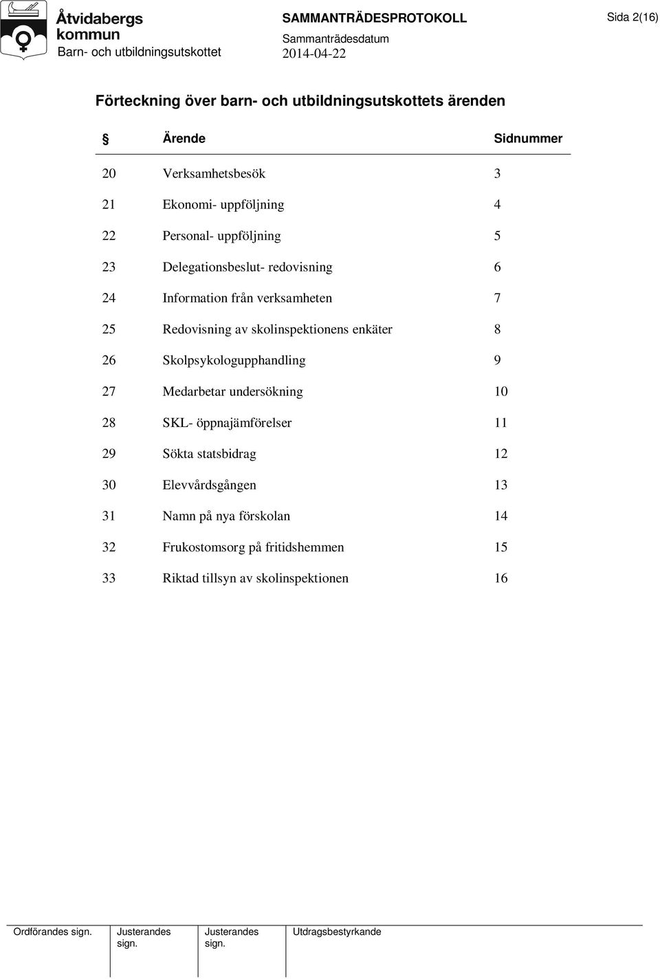 av skolinspektionens enkäter 8 26 Skolpsykologupphandling 9 27 Medarbetar undersökning 10 28 SKL- öppnajämförelser 11 29 Sökta