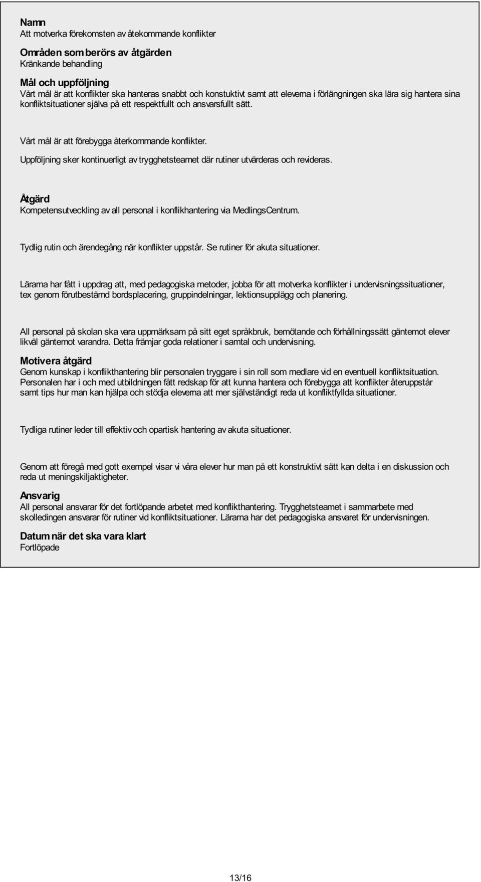 Uppföljning sker kontinuerligt av trygghetsteamet där rutiner utvärderas och revideras. Kompetensutveckling av all personal i konflikhantering via MedlingsCentrum.