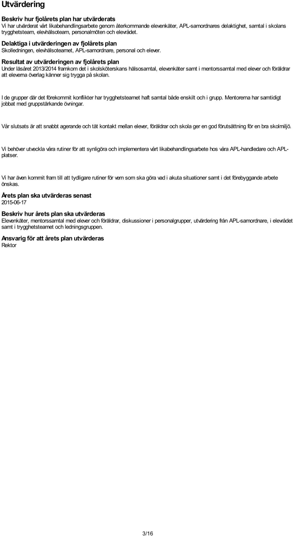 Resultat av utvärderingen av fjolårets plan Under läsåret 2013/2014 framkom det i skolsköterskans hälsosamtal, elevenkäter samt i mentorssamtal med elever och föräldrar att eleverna överlag känner