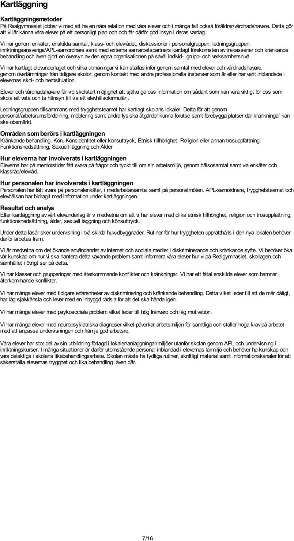 Vi har genom enkäter, enskilda samtal, klass- och elevrådet, diskussioner i personalgruppen, ledningsgruppen, inriktningsansvariga/apl-samordnare samt med externa samarbetspartners kartlagt