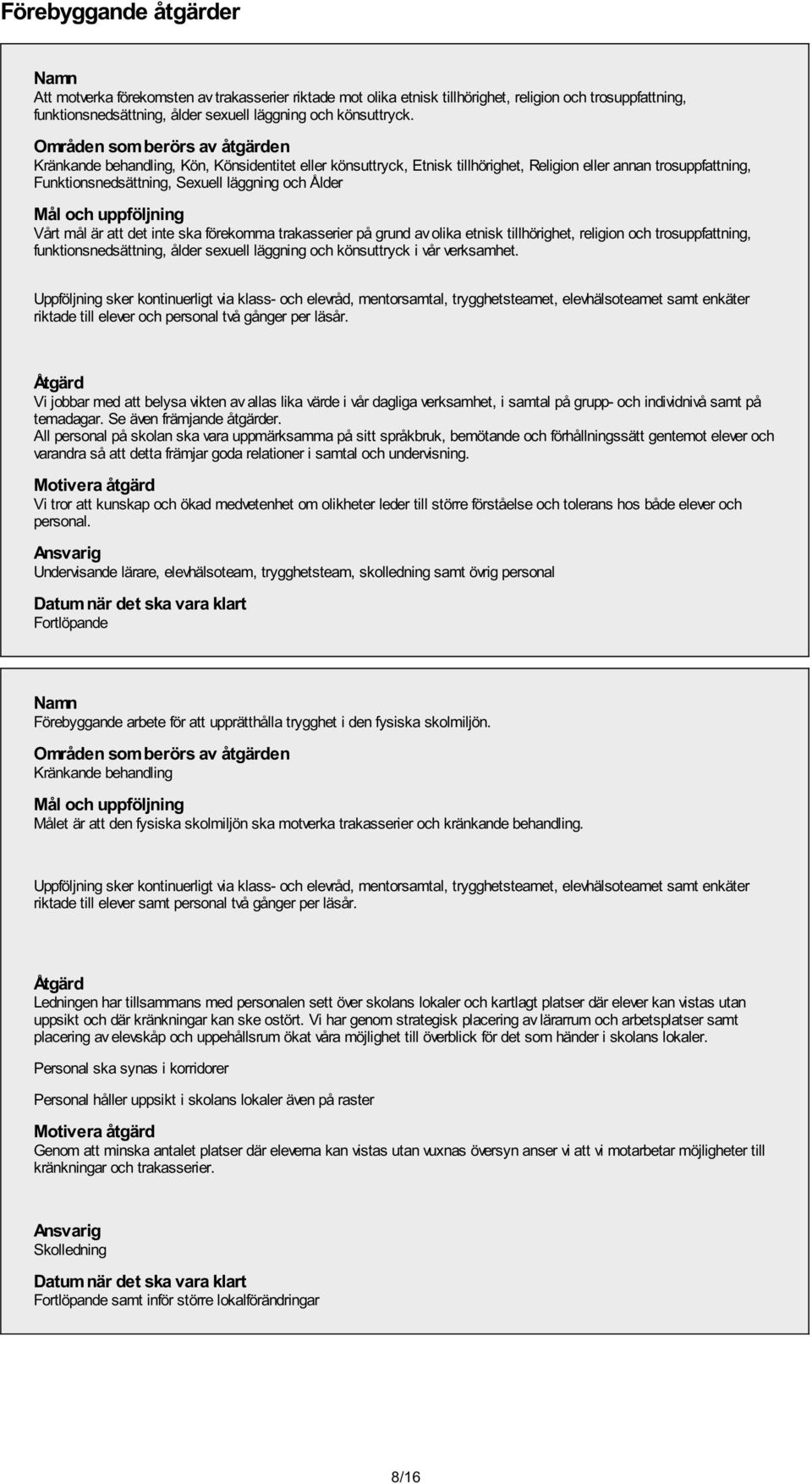 förekomma trakasserier på grund av olika etnisk tillhörighet, religion och trosuppfattning, funktionsnedsättning, ålder sexuell läggning och könsuttryck i vår verksamhet.