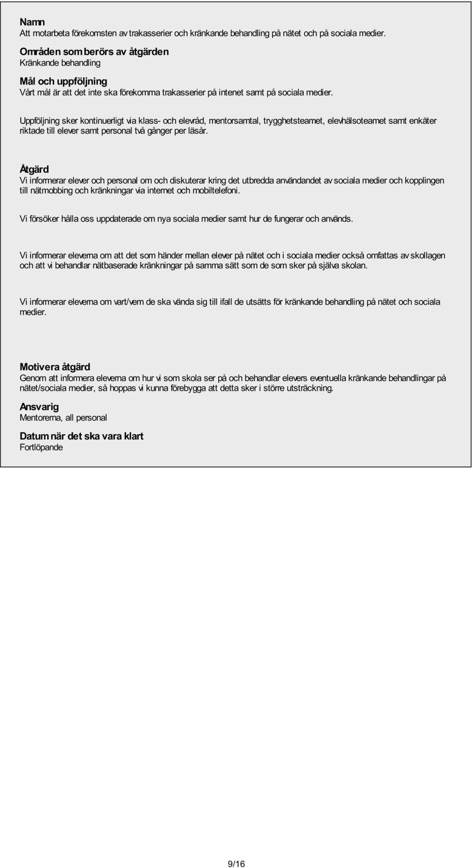 Uppföljning sker kontinuerligt via klass- och elevråd, mentorsamtal, trygghetsteamet, elevhälsoteamet samt enkäter riktade till elever samt personal två gånger per läsår.