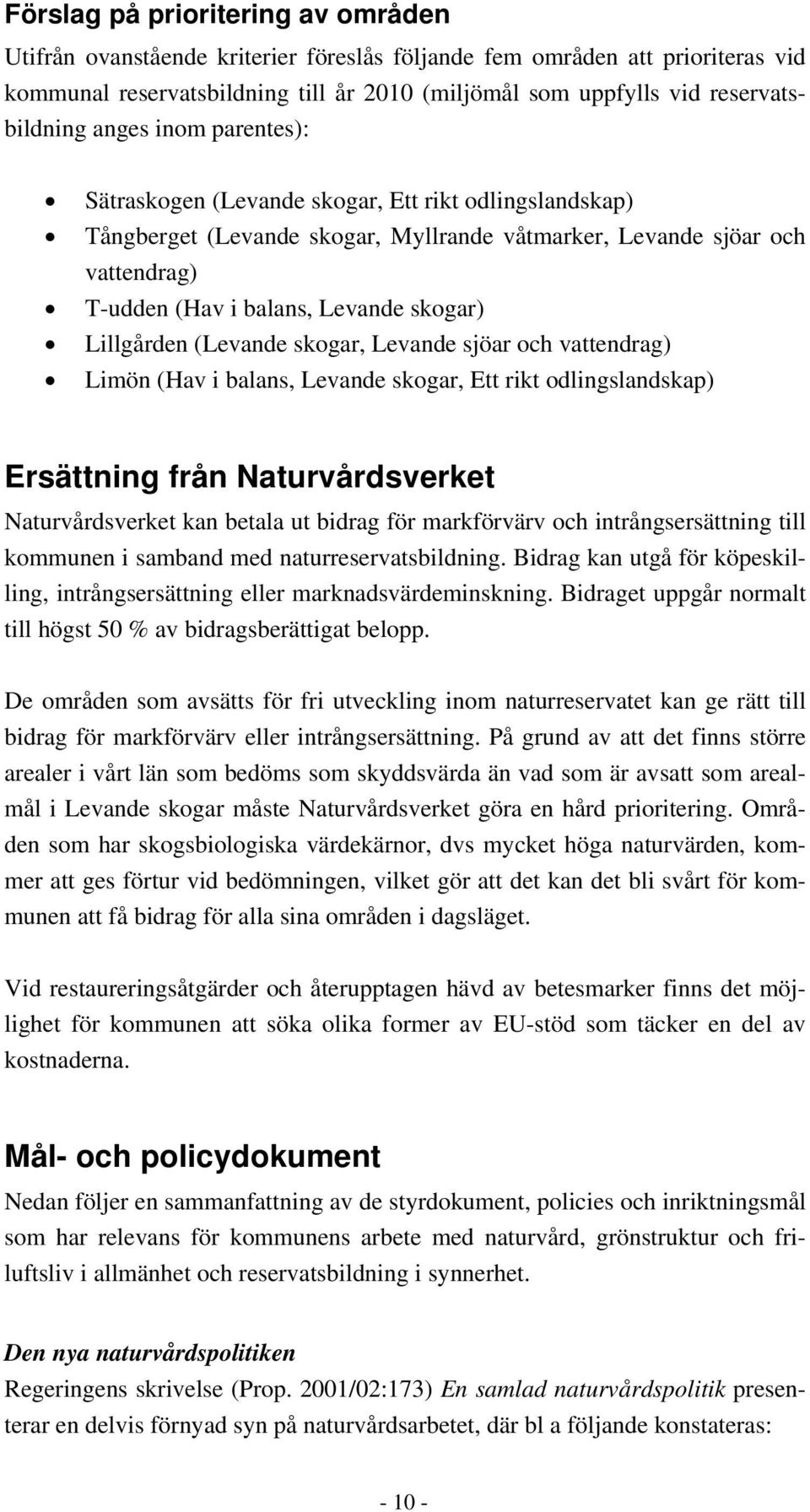 Lillgården (Levande skogar, Levande sjöar och vattendrag) Limön (Hav i balans, Levande skogar, Ett rikt odlingslandskap) Ersättning från Naturvårdsverket Naturvårdsverket kan betala ut bidrag för