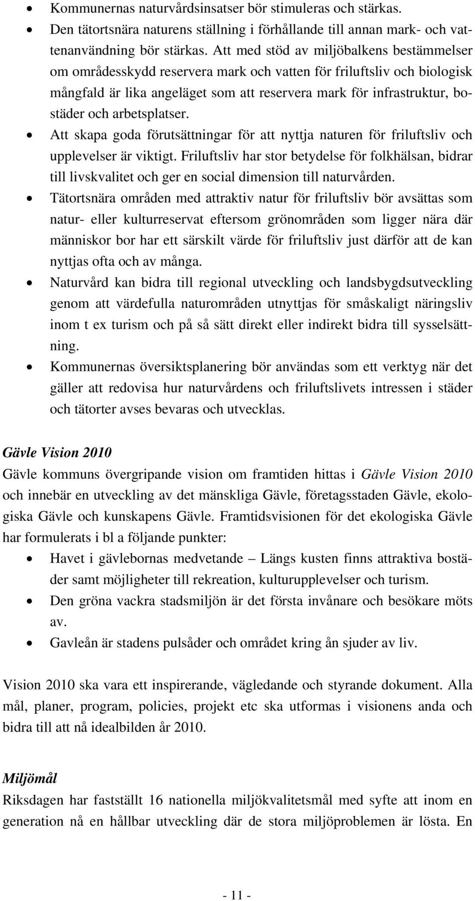 arbetsplatser. Att skapa goda förutsättningar för att nyttja naturen för friluftsliv och upplevelser är viktigt.