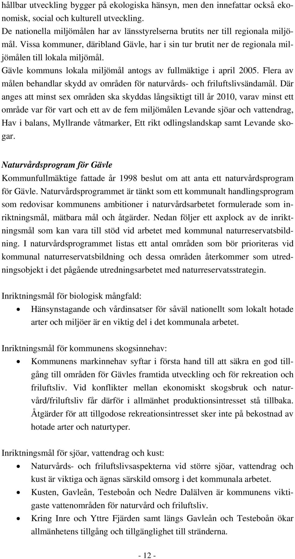 Gävle kommuns lokala miljömål antogs av fullmäktige i april 2005. Flera av målen behandlar skydd av områden för naturvårds- och friluftslivsändamål.