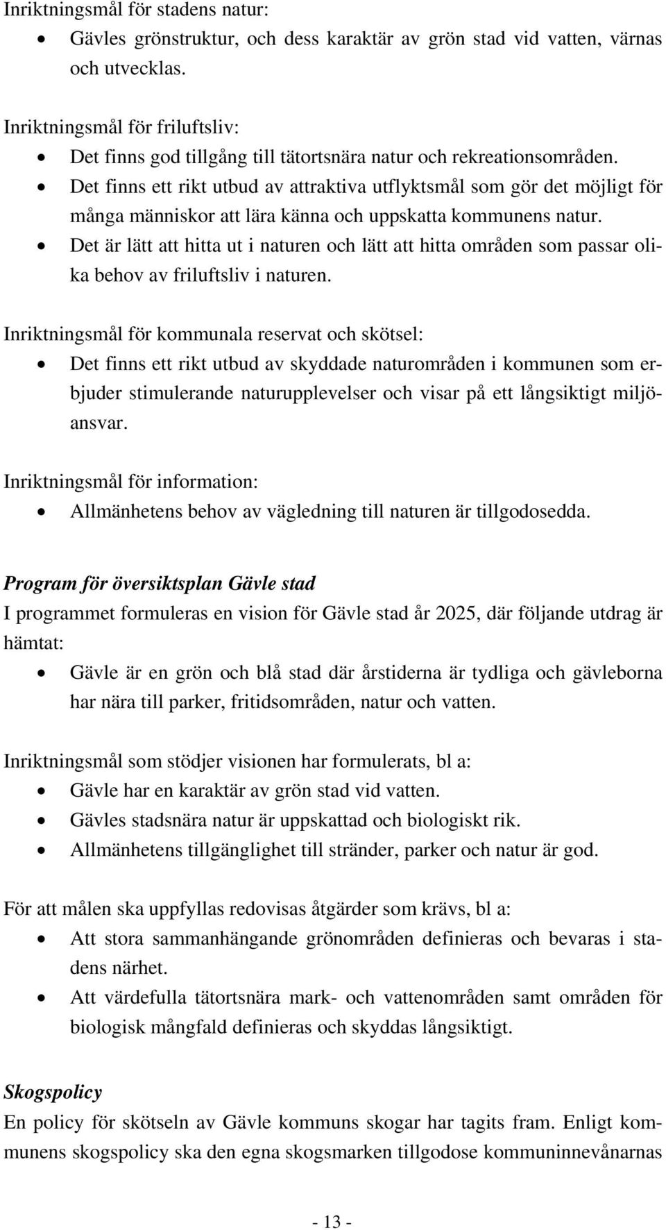 Det finns ett rikt utbud av attraktiva utflyktsmål som gör det möjligt för många människor att lära känna och uppskatta kommunens natur.