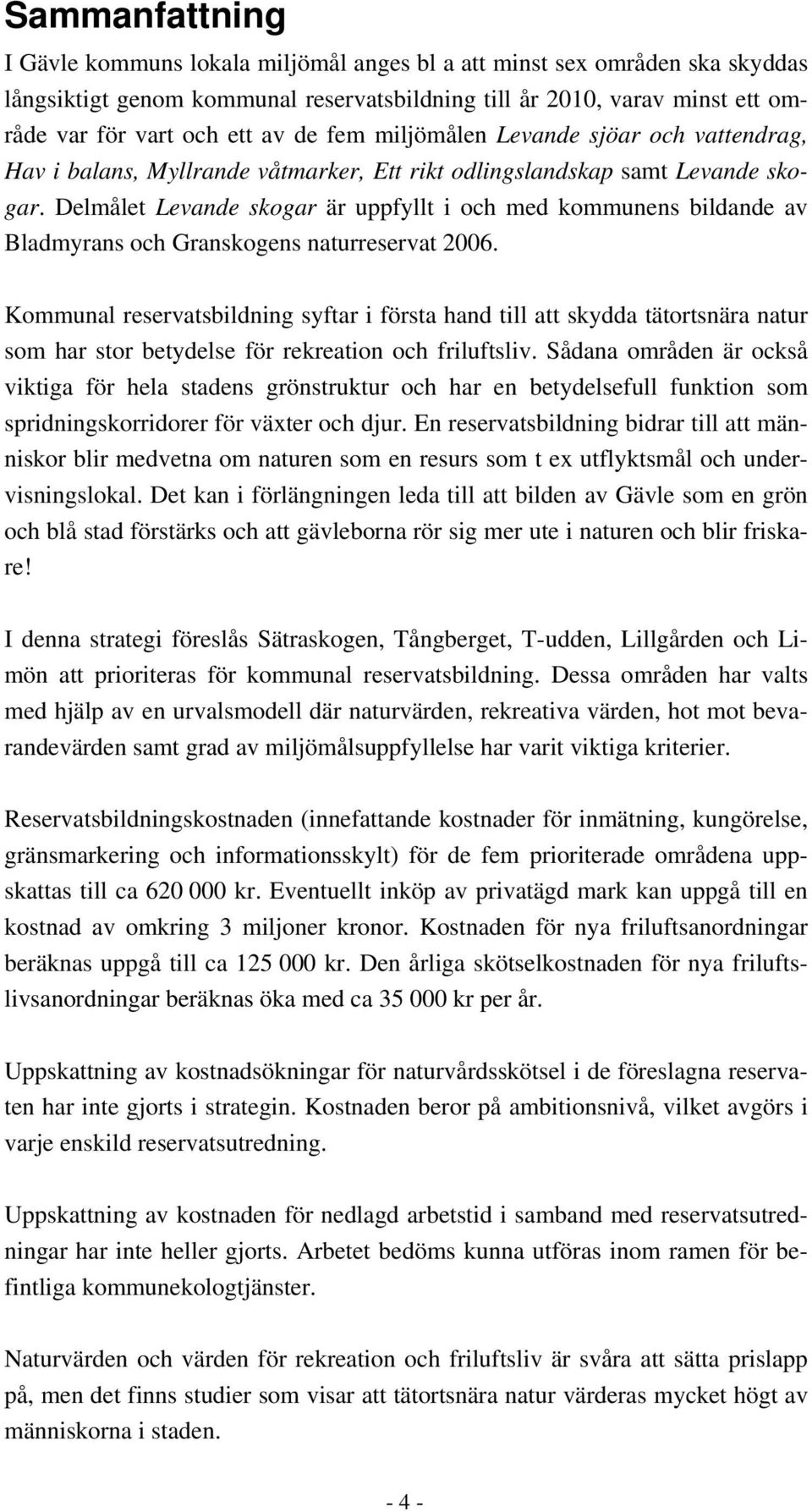Delmålet Levande skogar är uppfyllt i och med kommunens bildande av Bladmyrans och Granskogens naturreservat 2006.