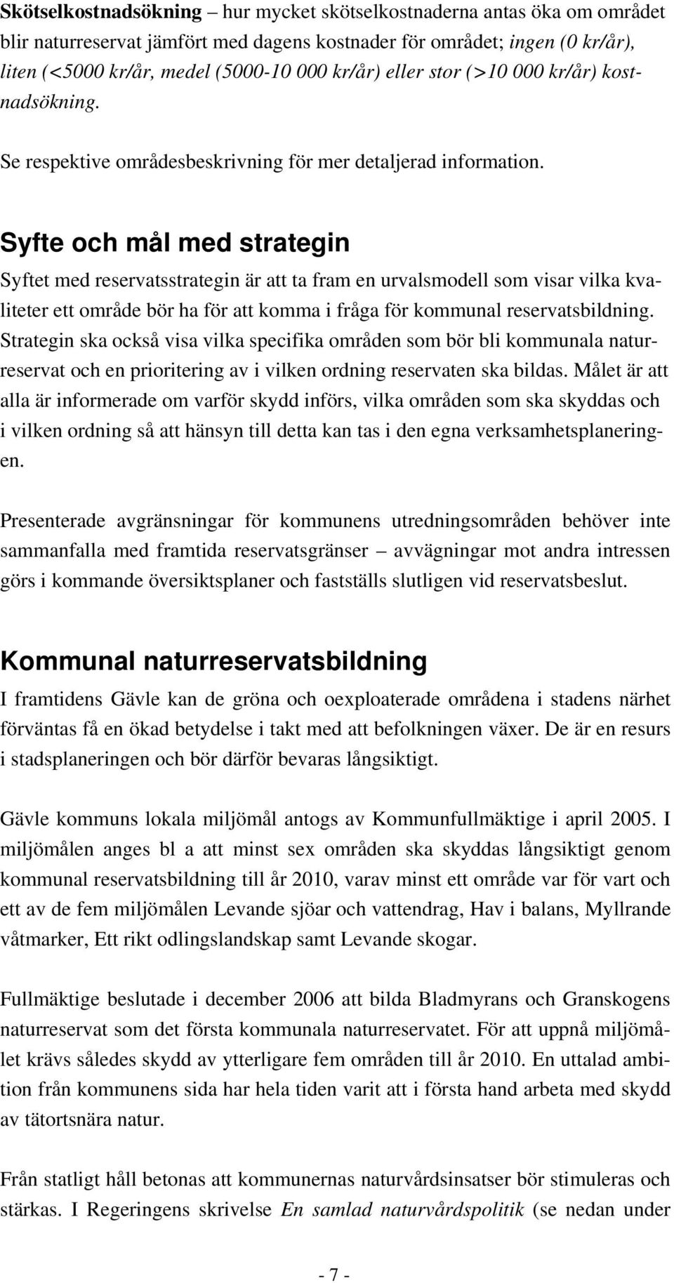 Syfte och mål med strategin Syftet med reservatsstrategin är att ta fram en urvalsmodell som visar vilka kvaliteter ett område bör ha för att komma i fråga för kommunal reservatsbildning.