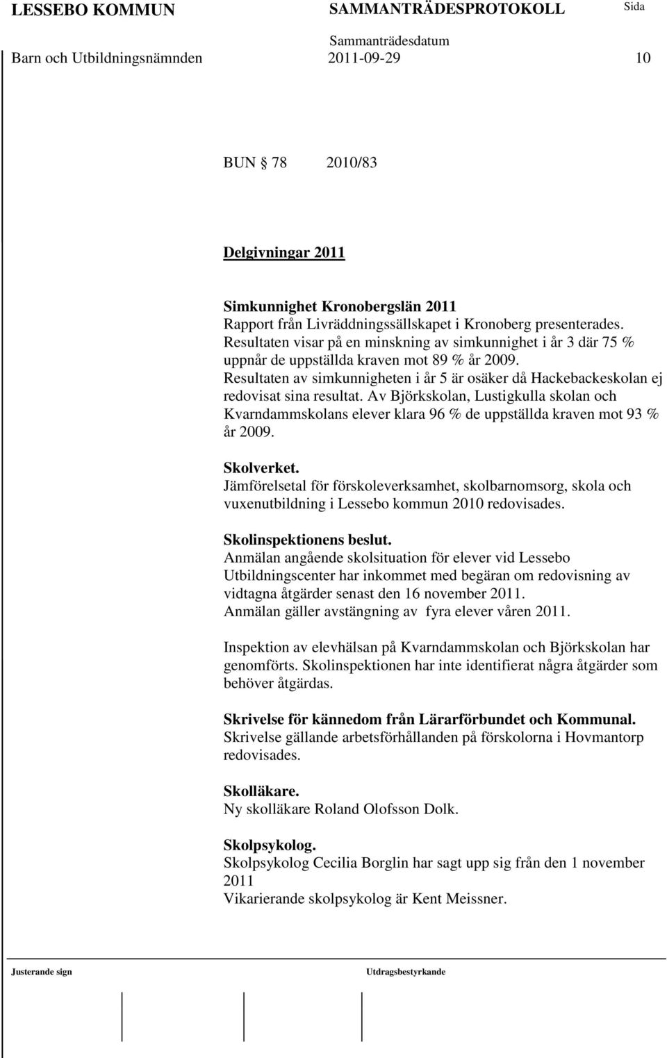 Resultaten av simkunnigheten i år 5 är osäker då Hackebackeskolan ej redovisat sina resultat.
