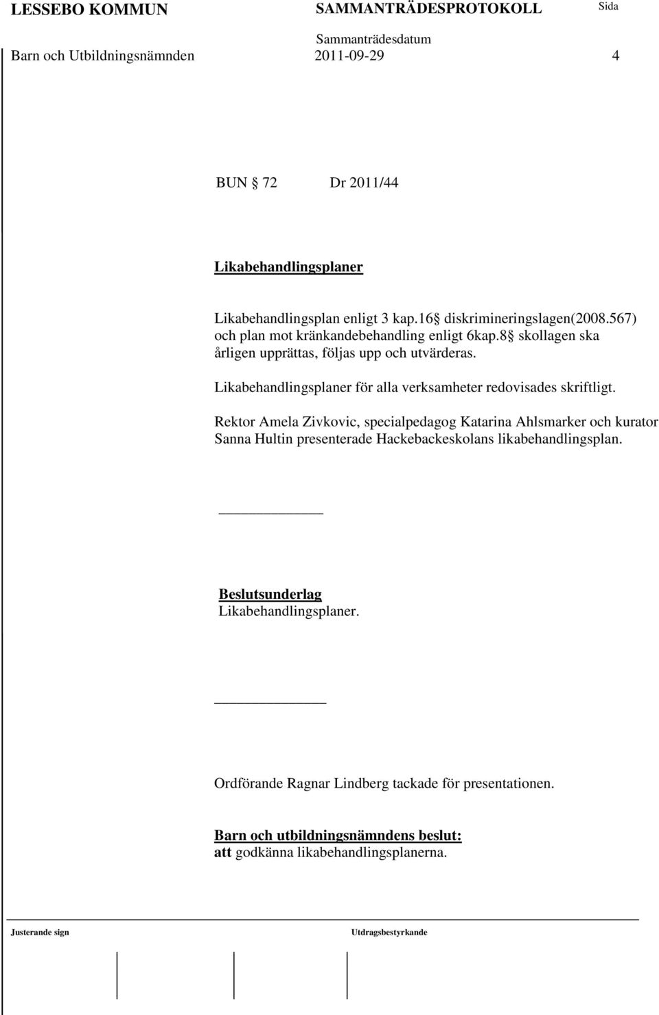 Likabehandlingsplaner för alla verksamheter redovisades skriftligt.
