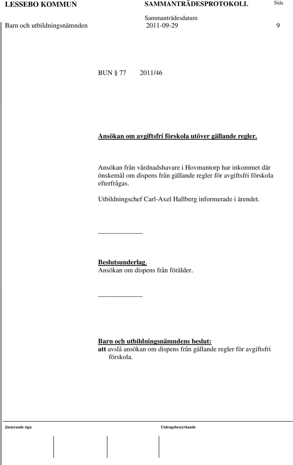förskola efterfrågas. Utbildningschef Carl-Axel Hallberg informerade i ärendet. Beslutsunderlag.