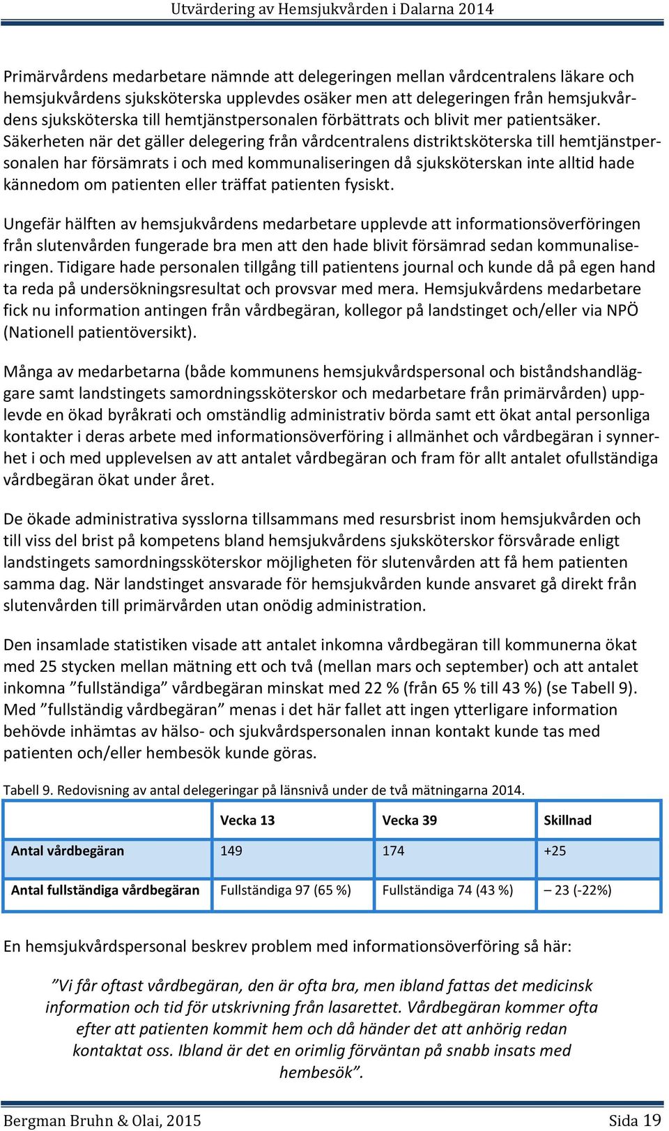 Säkerheten när det gäller delegering från vårdcentralens distriktsköterska till hemtjänstpersonalen har försämrats i och med kommunaliseringen då sjuksköterskan inte alltid hade kännedom om patienten