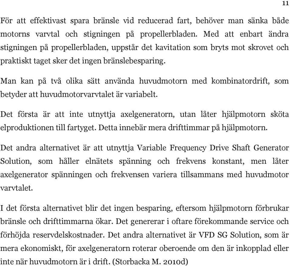 Man kan på två olika sätt använda huvudmotorn med kombinatordrift, som betyder att huvudmotorvarvtalet är variabelt.