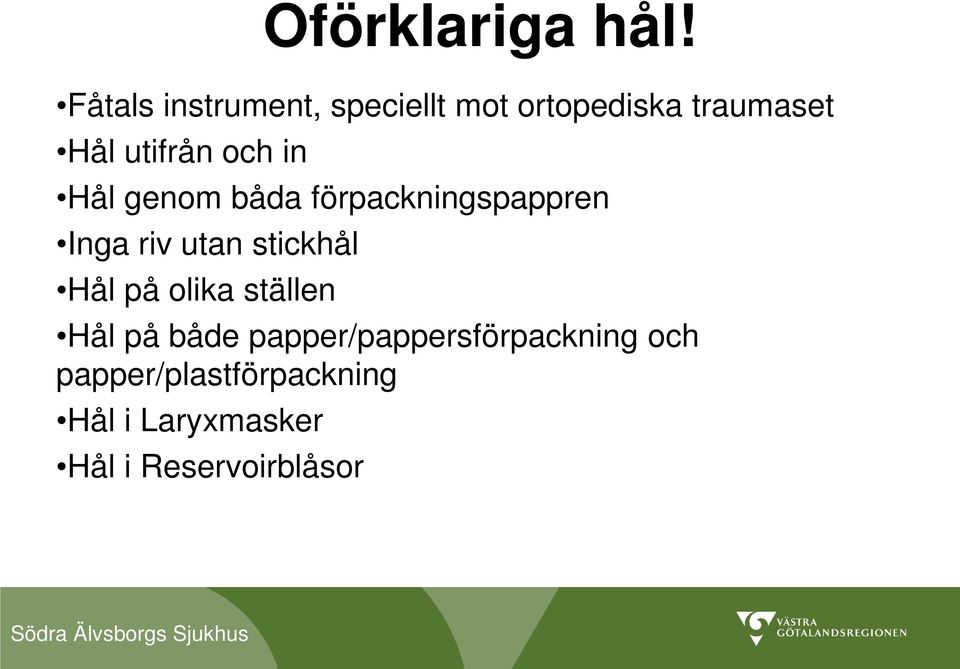 och in Hål genom båda förpackningspappren Inga riv utan stickhål Hål