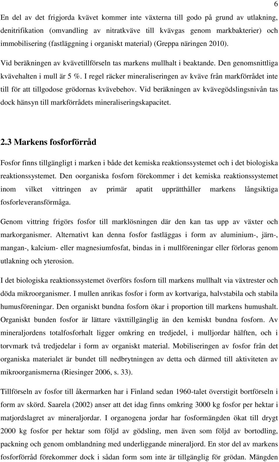 I regel räcker mineraliseringen av kväve från markförrådet inte till för att tillgodose grödornas kvävebehov.