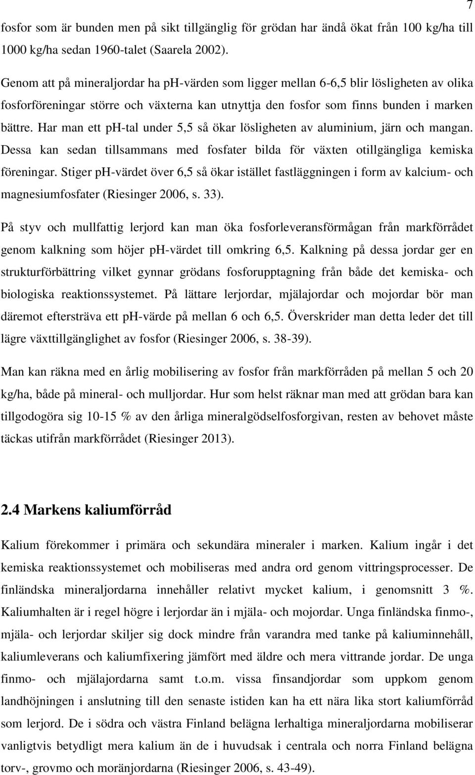 Har man ett ph-tal under 5,5 så ökar lösligheten av aluminium, järn och mangan. Dessa kan sedan tillsammans med fosfater bilda för växten otillgängliga kemiska föreningar.