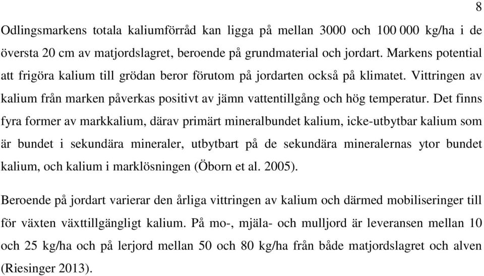 Det finns fyra former av markkalium, därav primärt mineralbundet kalium, icke-utbytbar kalium som är bundet i sekundära mineraler, utbytbart på de sekundära mineralernas ytor bundet kalium, och