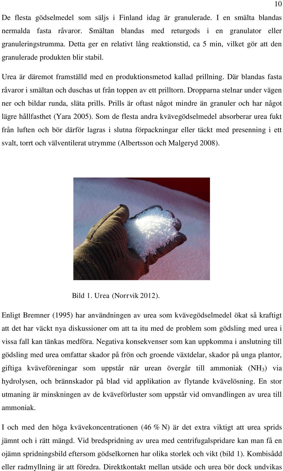 Där blandas fasta råvaror i smältan och duschas ut från toppen av ett prilltorn. Dropparna stelnar under vägen ner och bildar runda, släta prills.
