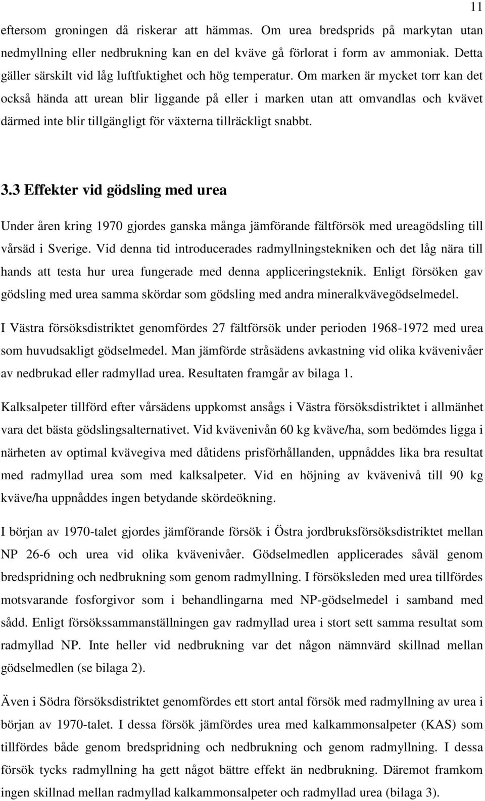 Om marken är mycket torr kan det också hända att urean blir liggande på eller i marken utan att omvandlas och kvävet därmed inte blir tillgängligt för växterna tillräckligt snabbt. 3.