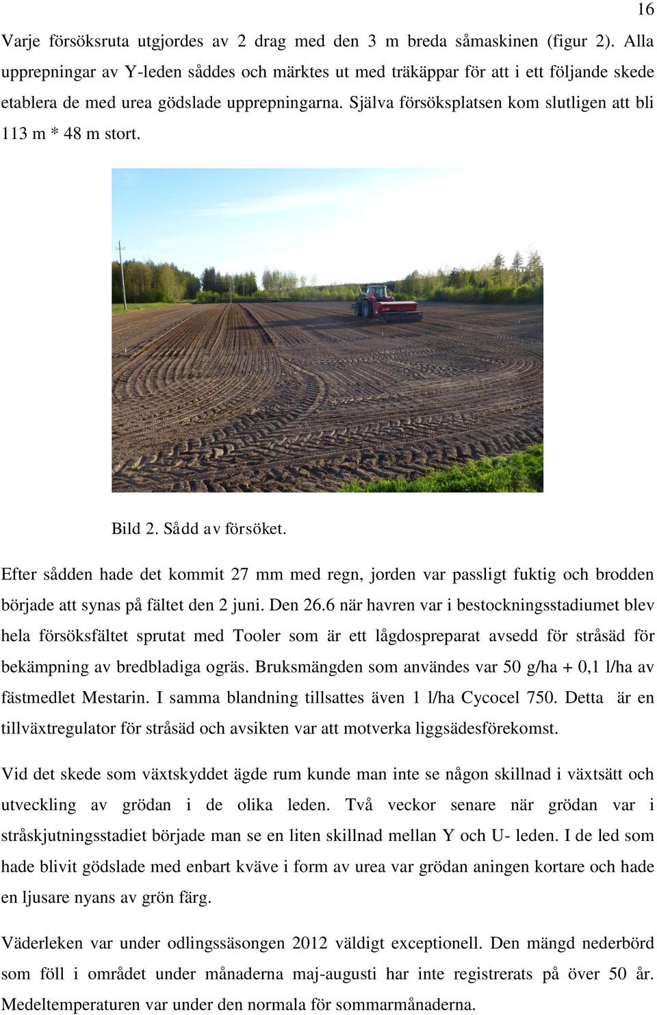 Själva försöksplatsen kom slutligen att bli 113 m * 48 m stort. Bild 2. Sådd av försöket.