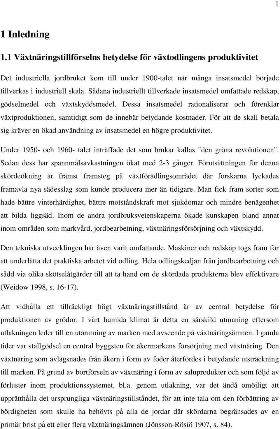 Dessa insatsmedel rationaliserar och förenklar växtproduktionen, samtidigt som de innebär betydande kostnader.