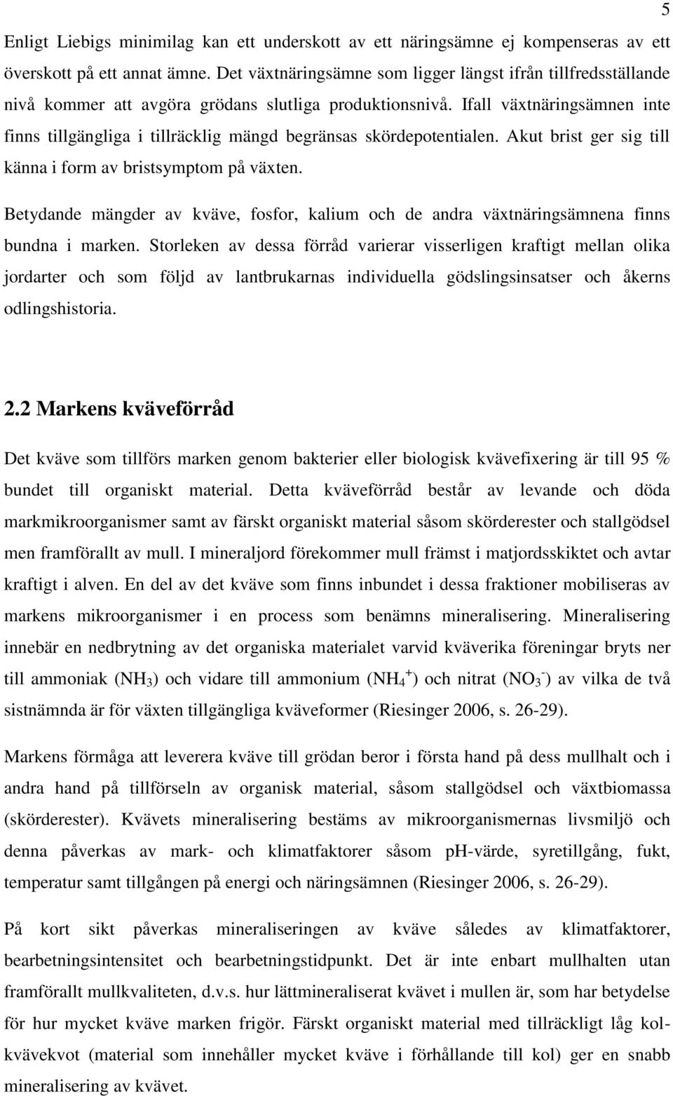Ifall växtnäringsämnen inte finns tillgängliga i tillräcklig mängd begränsas skördepotentialen. Akut brist ger sig till känna i form av bristsymptom på växten.