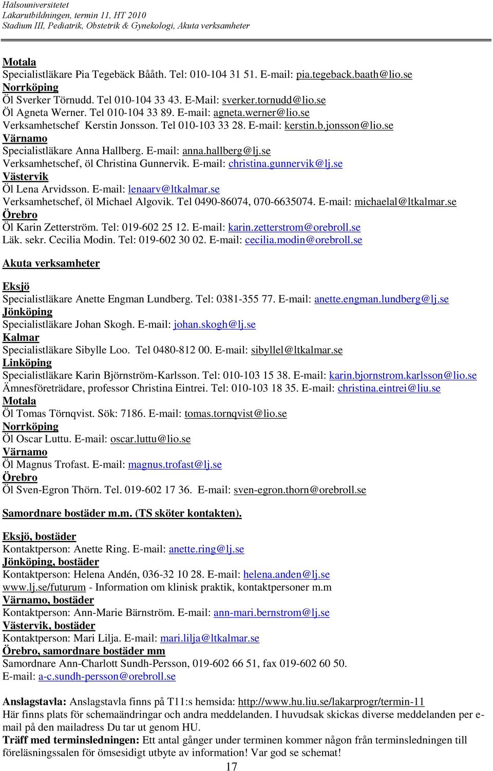 se Verksamhetschef, öl Christina Gunnervik. E-mail: christina.gunnervik@lj.se Västervik Öl Lena Arvidsson. E-mail: lenaarv@ltkalmar.se Verksamhetschef, öl Michael Algovik. Tel 0490-86074, 070-6635074.