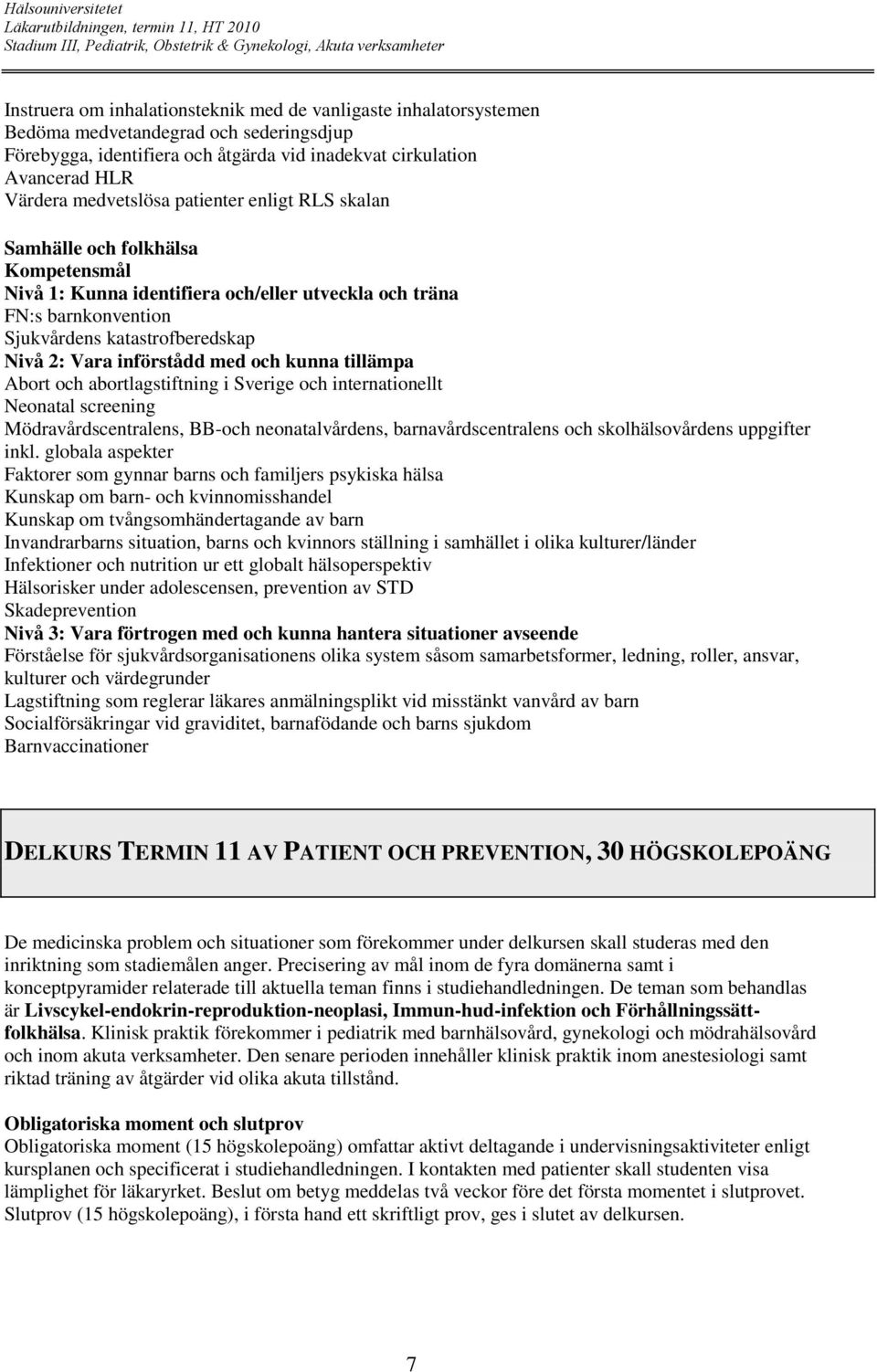 införstådd med och kunna tillämpa Abort och abortlagstiftning i Sverige och internationellt Neonatal screening Mödravårdscentralens, BB-och neonatalvårdens, barnavårdscentralens och skolhälsovårdens