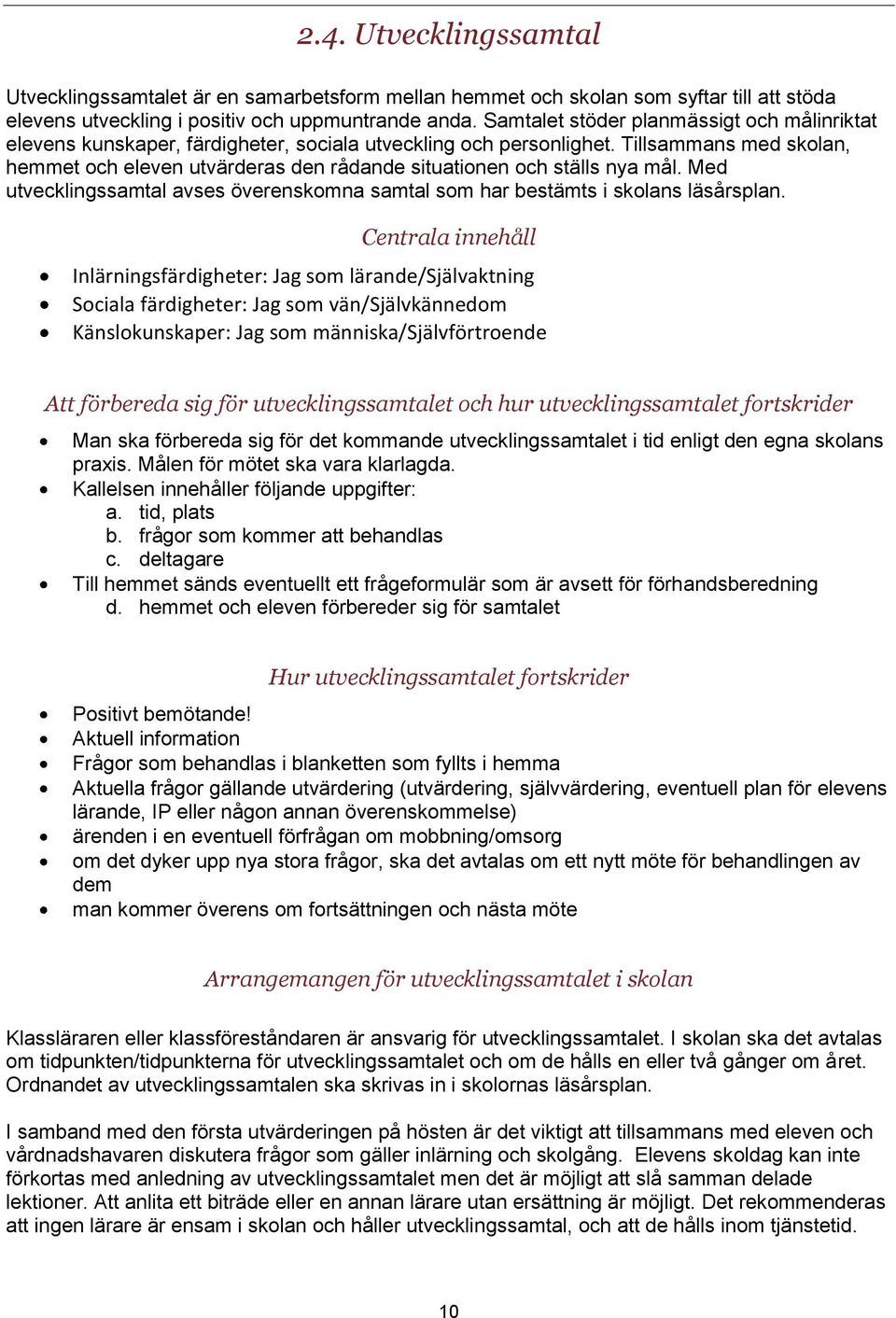 Tillsammans med skolan, hemmet och eleven utvärderas den rådande situationen och ställs nya mål. Med utvecklingssamtal avses överenskomna samtal som har bestämts i skolans läsårsplan.