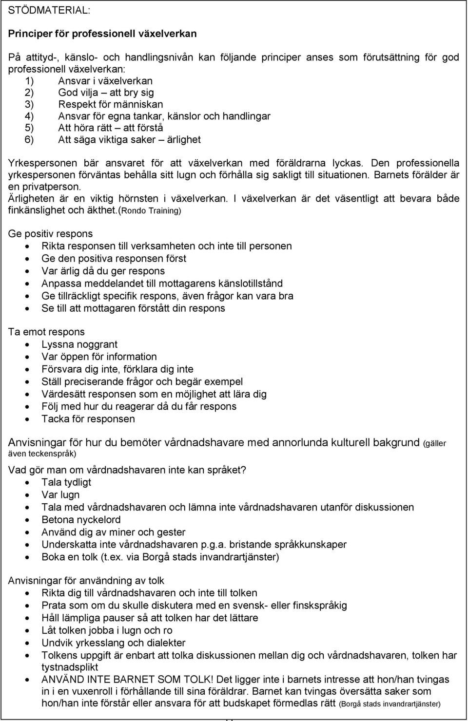 växelverkan med föräldrarna lyckas. Den professionella yrkespersonen förväntas behålla sitt lugn och förhålla sig sakligt till situationen. Barnets förälder är en privatperson.