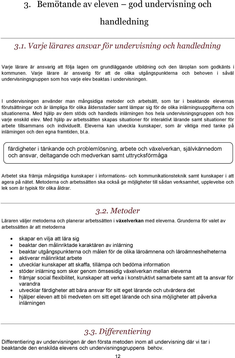 Varje lärare är ansvarig för att de olika utgångspunkterna och behoven i såväl undervisningsgruppen som hos varje elev beaktas i undervisningen.