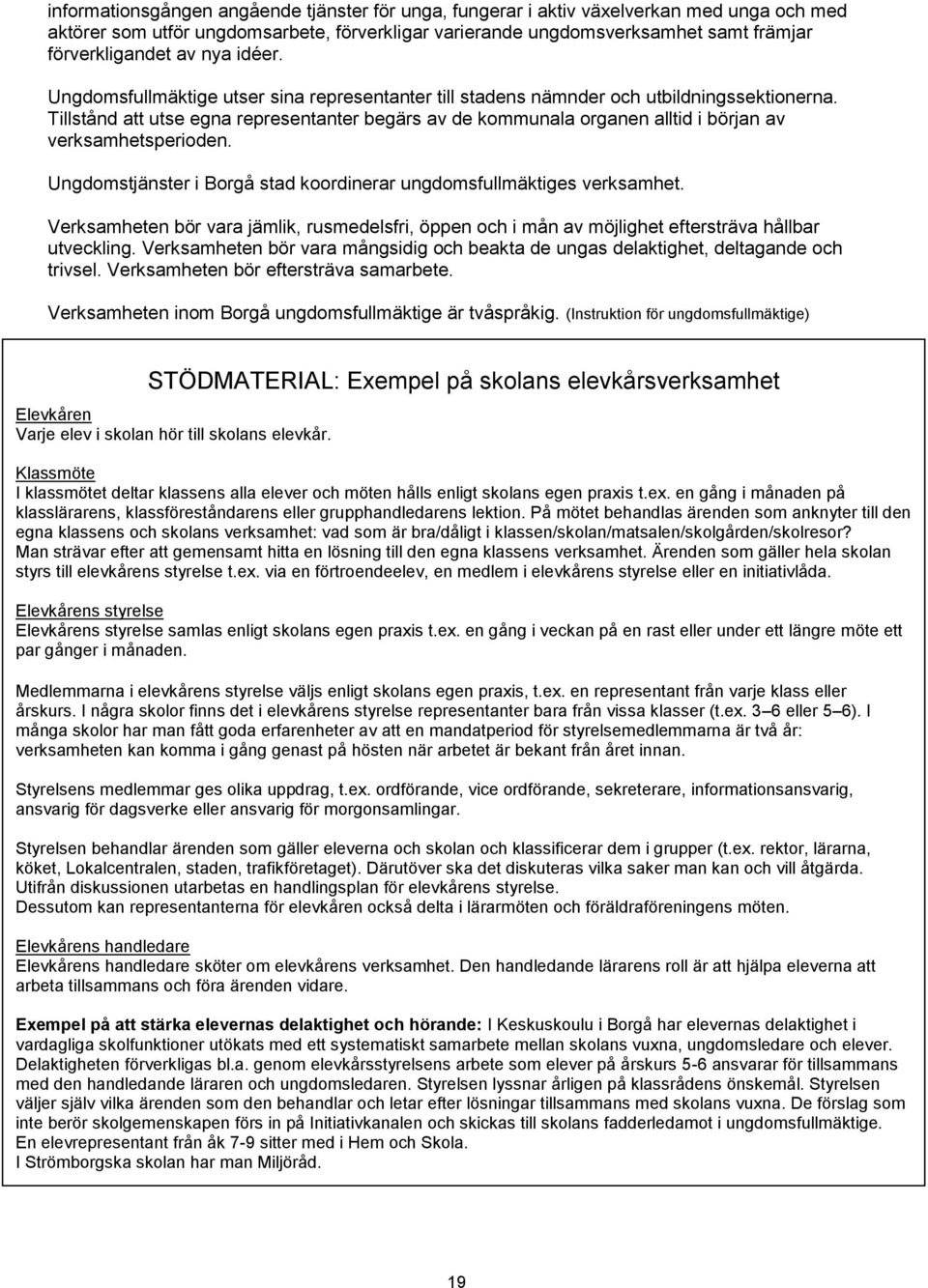 Tillstånd att utse egna representanter begärs av de kommunala organen alltid i början av verksamhetsperioden. Ungdomstjänster i Borgå stad koordinerar ungdomsfullmäktiges verksamhet.