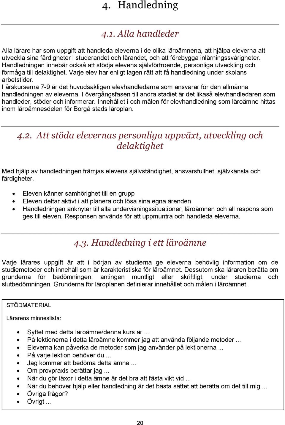 inlärningssvårigheter. Handledningen innebär också att stödja elevens självförtroende, personliga utveckling och förmåga till delaktighet.