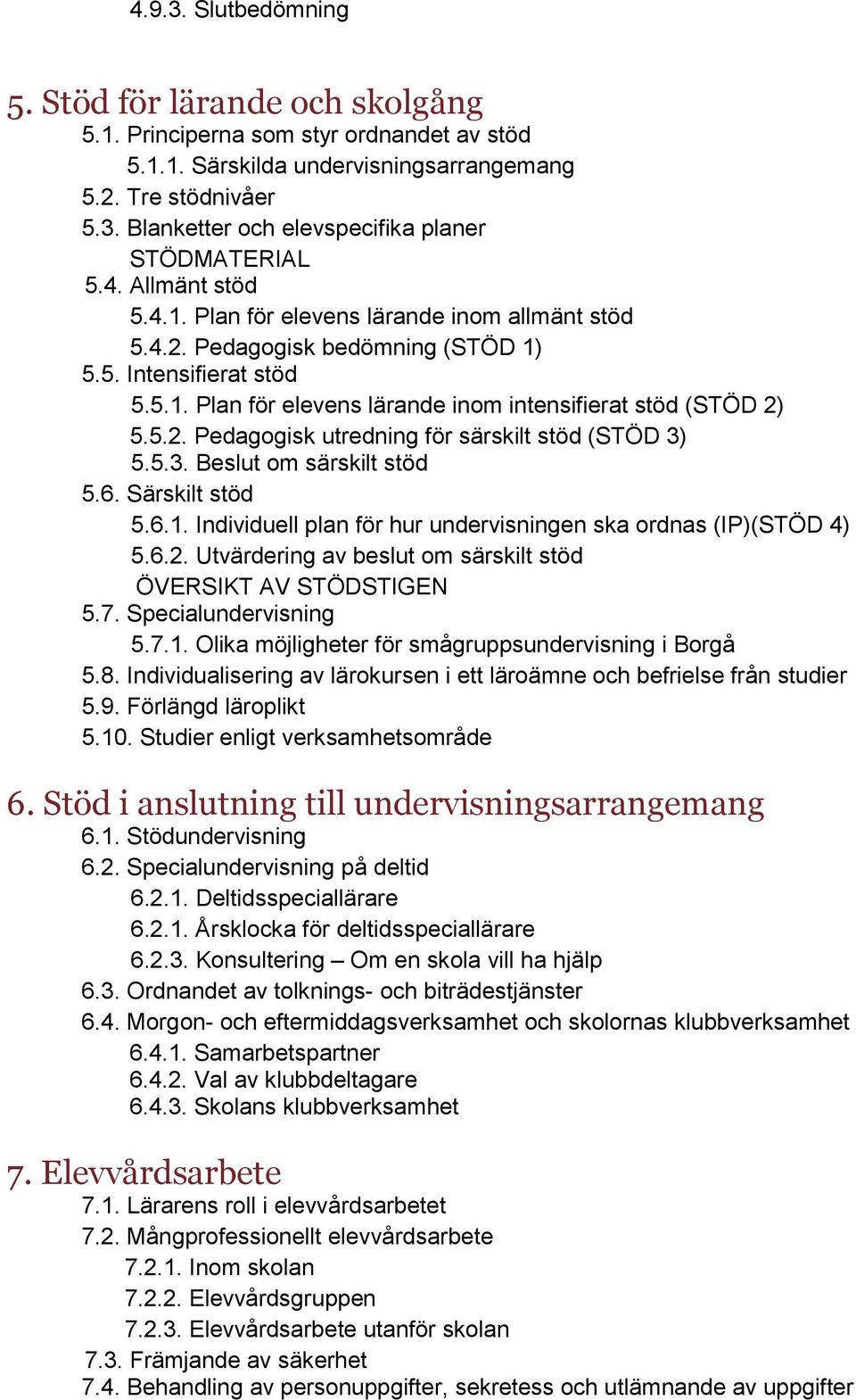 5.3. Beslut om särskilt stöd 5.6. Särskilt stöd 5.6.1. Individuell plan för hur undervisningen ska ordnas (IP)(STÖD 4) 5.6.2. Utvärdering av beslut om särskilt stöd ÖVERSIKT AV STÖDSTIGEN 5.7.