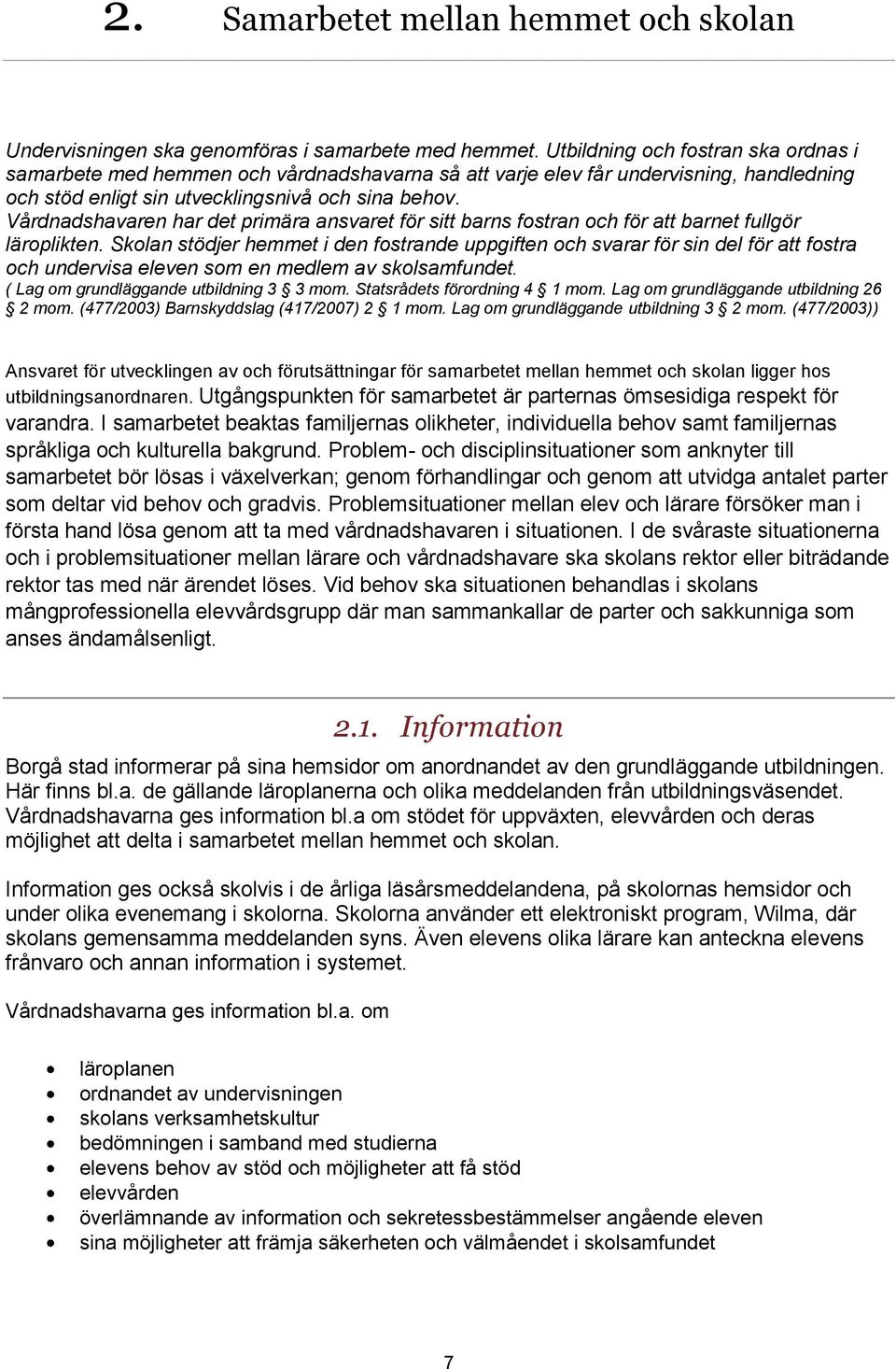 Utbildning och fostran ska ordnas i samarbete med hemmen och vårdnadshavarna så att varje elev får undervisning, handledning och stöd enligt sin utvecklingsnivå och sina behov.