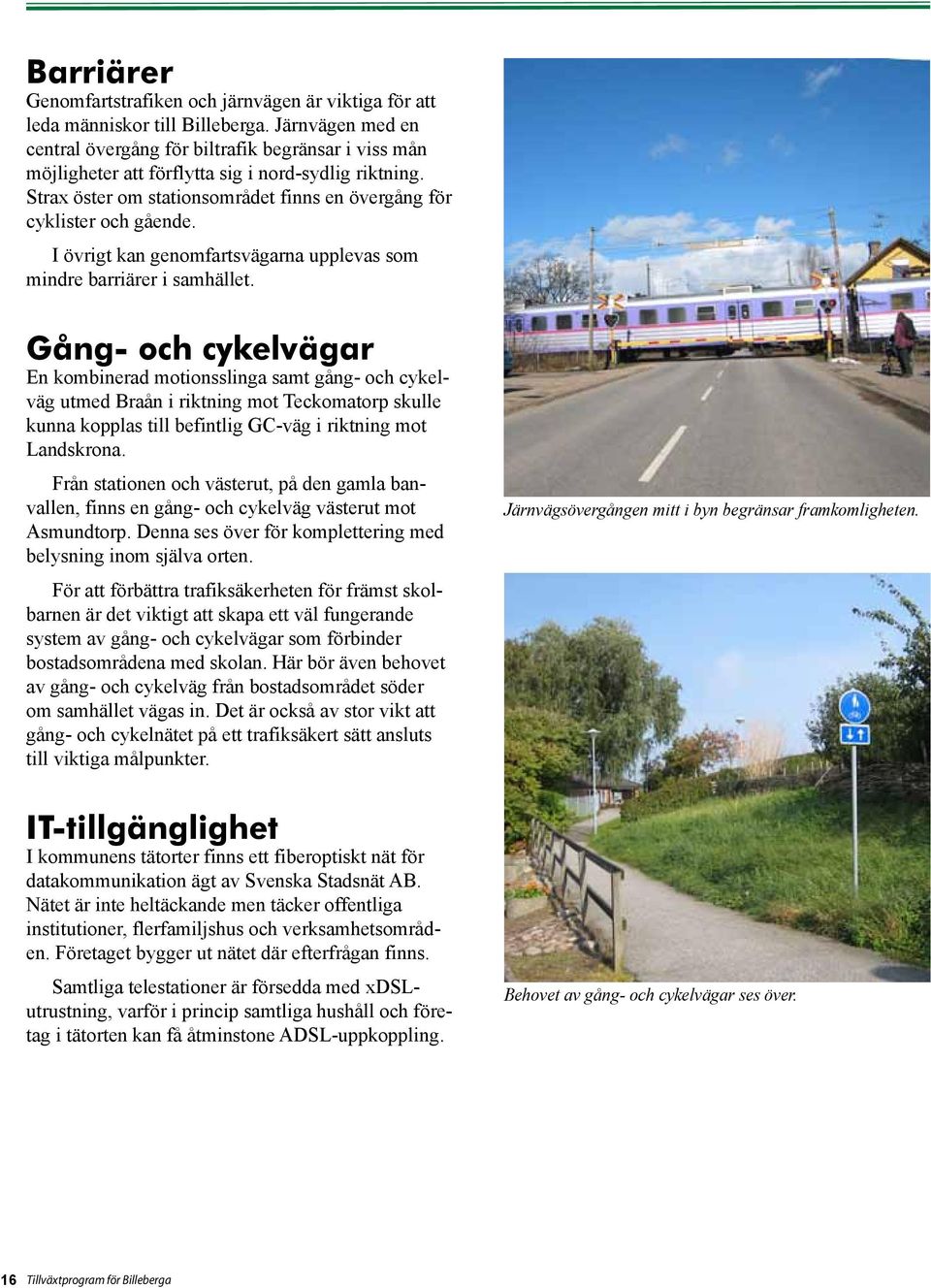 I övrigt kan genomfartsvägarna upplevas som mindre barriärer i samhället.