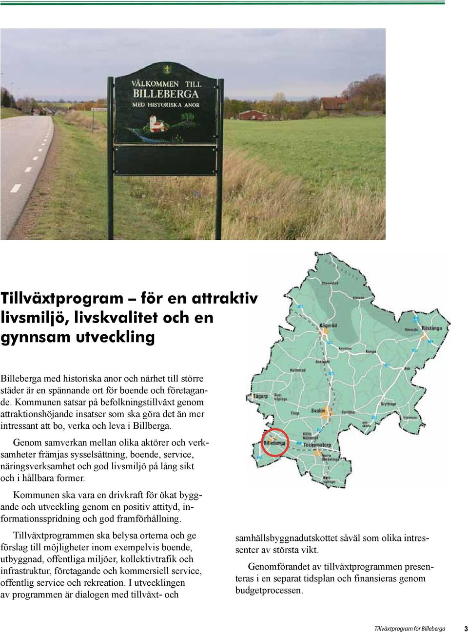 Genom samverkan mellan olika aktörer och verksamheter främjas sysselsättning, boende, service, näringsverksamhet och god livsmiljö på lång sikt och i hållbara former.